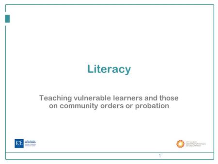 Literacy Teaching vulnerable learners and those on community orders or probation 1 1.