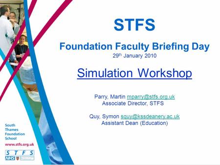 STFS Foundation Faculty Briefing Day 29 th January 2010 Simulation Workshop Parry, Martin Associate Director, STFS.