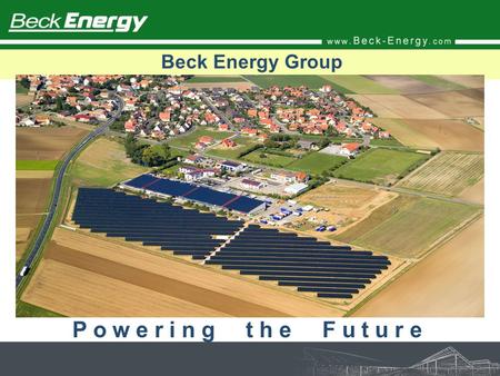 Beck Energy Group P o w e r i n g t h e F u t u r e.