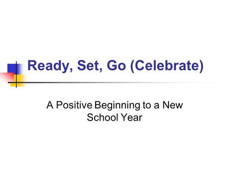 Ready, Set, Go (Celebrate) A Positive Beginning to a New School Year.