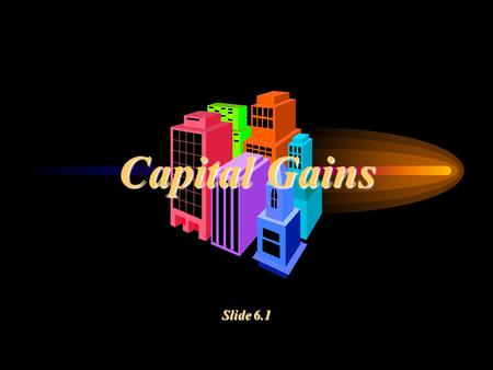 Capital Gains Slide 6.1. Tax on Capital Gains Essential conditions Existence of a capital asset Transfer of such asset during the Previous Year. Profit.