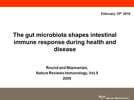 Hannover Medical School February 15 th 2010 The gut microbiota shapes intestinal immune response during health and disease Round and Mazmanian, Nature.
