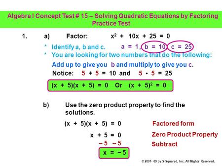 Algebra I Concept Test # 15 – Solving Quadratic Equations by Factoring Practice Test 1.a) Factor: x 2 + 10x + 25 = 0 * Identify a, b and c. a = 1, b =