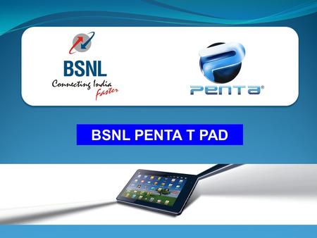 BSNL PENTA T PAD. > Index Evolution of Tablet What is a Tablet? Why Tablets are Used ? Tablet Vs Other Computing device BSNL Penta T-Pad & the solution.