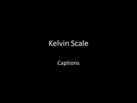 Kelvin Scale Captions. The Kelvin scale is used in the measure of color temperature. In photography the Kelvin and color temperature is used in a variety.