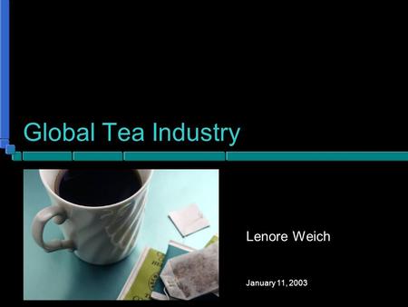 January 11, 2003 Global Tea Industry Lenore Weich.