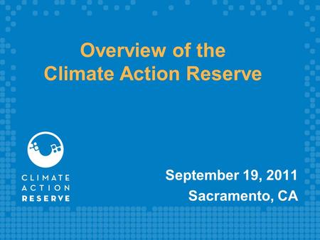 Overview of the Climate Action Reserve September 19, 2011 Sacramento, CA.