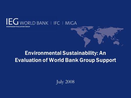 Environmental Sustainability: An Evaluation of World Bank Group Support July 2008.