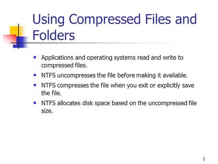 1 Using Compressed Files and Folders Applications and operating systems read and write to compressed files. NTFS uncompresses the file before making it.