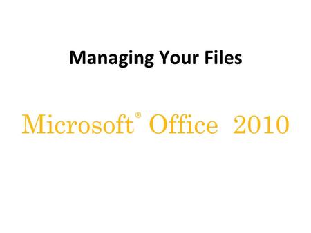 ® Microsoft Office 2010 Managing Your Files. XP Files in a Folder Window.