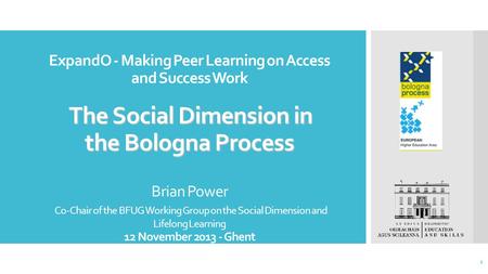 The Social Dimension in the Bologna Process ExpandO - Making Peer Learning on Access and Success Work The Social Dimension in the Bologna Process Brian.