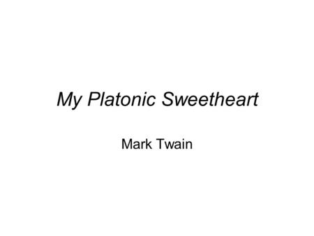 My Platonic Sweetheart Mark Twain. Samuel Langhorne Clemens (November 30, 1835 – April 21, 1910),better known by his pen name Mark Twain, was an American.