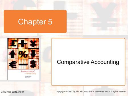 McGraw-Hill/Irwin Copyright © 2007 by The McGraw-Hill Companies, Inc. All rights reserved. Chapter 5 Comparative Accounting.