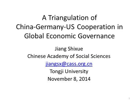 A Triangulation of China-Germany-US Cooperation in Global Economic Governance Jiang Shixue Chinese Academy of Social Sciences Tongji.