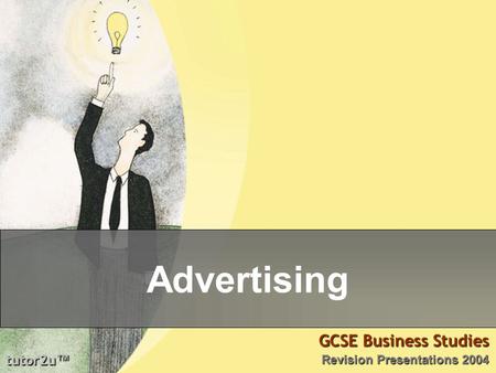 Tutor2u ™ GCSE Business Studies Revision Presentations 2004 Advertising.