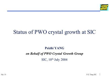 July 10P. Z. Yang SIC 1 Status of PWO crystal growth at SIC Peizhi YANG on Behalf of PWO Crystal Growth Group SIC, 10 th July 2004.