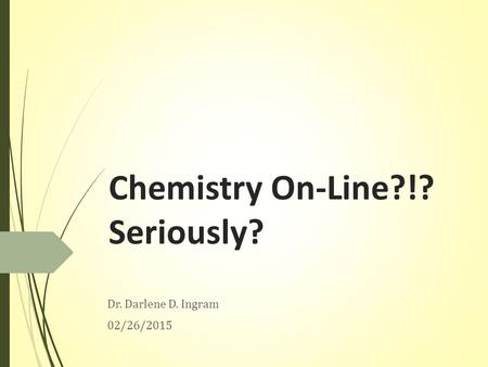 Chemistry On-Line?!? Seriously? Dr. Darlene D. Ingram 02/26/2015.