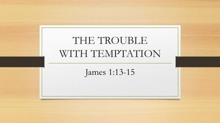 THE TROUBLE WITH TEMPTATION