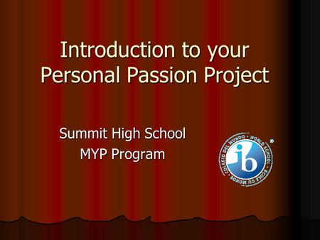 Introduction to your Personal Passion Project Summit High School MYP Program.