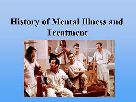History of Mental Illness and Treatment. Ancient Theories Widespread belief in supernatural and magical forces as cause of mental illness –Exorcism –