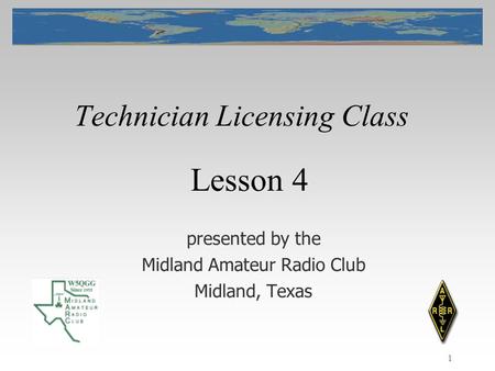1 Technician Licensing Class presented by the Midland Amateur Radio Club Midland, Texas Lesson 4.