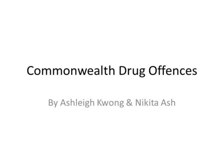 Commonwealth Drug Offences By Ashleigh Kwong & Nikita Ash.