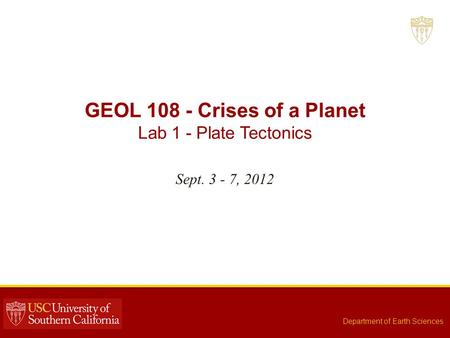 GEOL 108 - Crises of a Planet Lab 1 - Plate Tectonics Sept. 3 - 7, 2012 Department of Earth Sciences.