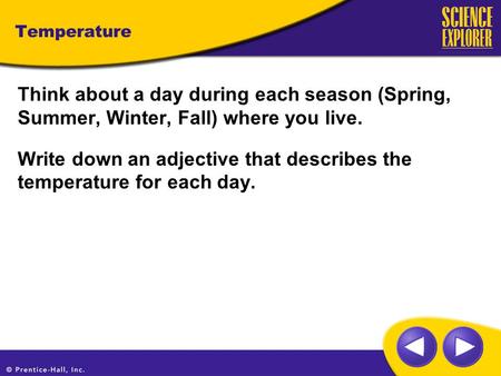 Temperature Think about a day during each season (Spring, Summer, Winter, Fall) where you live. Write down an adjective that describes the temperature.