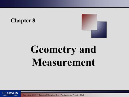 Copyright © 2011 Pearson Education, Inc. Publishing as Prentice Hall. Chapter 8 Geometry and Measurement.