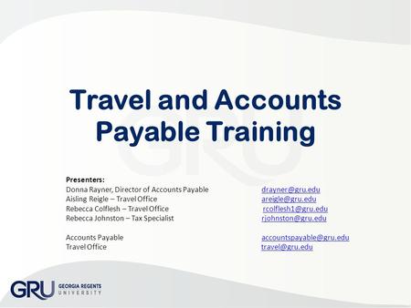 Travel and Accounts Payable Training Presenters: Donna Rayner, Director of Accounts Payable Aisling Reigle – Travel Office.