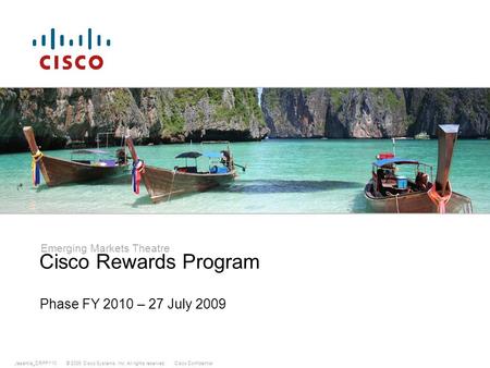 © 2009 Cisco Systems, Inc. All rights reserved.Cisco ConfidentialJesantia_CRPFY10 Phase FY 2010 – 27 July 2009 Cisco Rewards Program Emerging Markets Theatre.