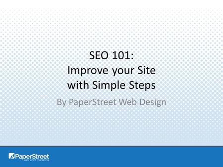 SEO 101: Improve your Site with Simple Steps By PaperStreet Web Design.