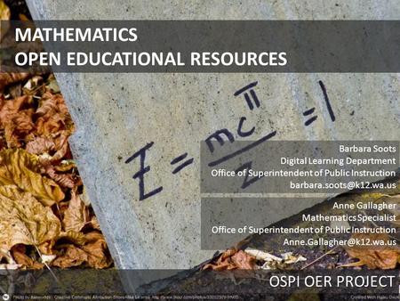 MATHEMATICS OPEN EDUCATIONAL RESOURCES OSPI OER PROJECT Barbara Soots Digital Learning Department Office of Superintendent of Public Instruction