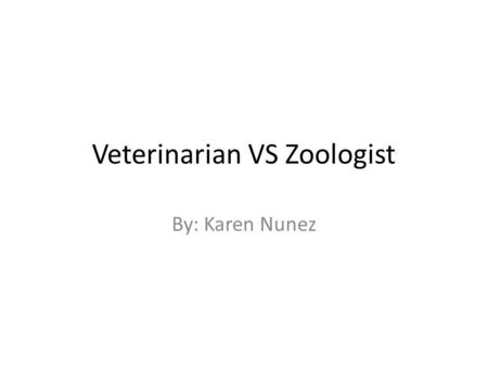 Veterinarian VS Zoologist By: Karen Nunez. veterinarian Veterinarians treat animal health problems. They work to prevent, control, and cure animal diseases.