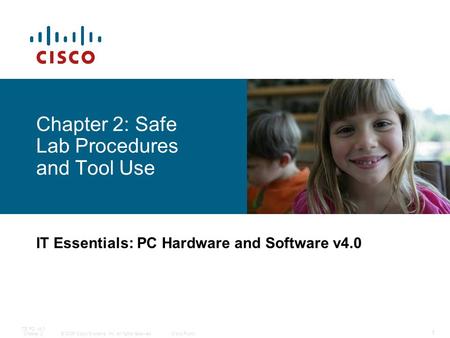 © 2006 Cisco Systems, Inc. All rights reserved.Cisco Public ITE PC v4.0 Chapter 2 1 Chapter 2: Safe Lab Procedures and Tool Use IT Essentials: PC Hardware.