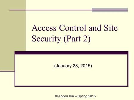 Access Control and Site Security (Part 2) (January 28, 2015) © Abdou Illia – Spring 2015.