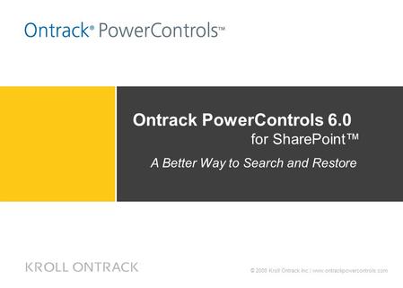 © 2009 Kroll Ontrack Inc.| www.ontrackpowercontrols.com Ontrack PowerControls 6.0 for SharePoint™ A Better Way to Search and Restore.