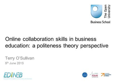Online collaboration skills in business education: a politeness theory perspective Terry O’Sullivan 5 th June 2013.