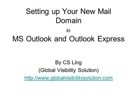 Setting up Your New Mail Domain in MS Outlook and Outlook Express By CS Ling (Global Visibility Solution)