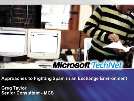 Approaches to Fighting Spam in an Exchange Environment Greg Taylor Senior Consultant - MCS.