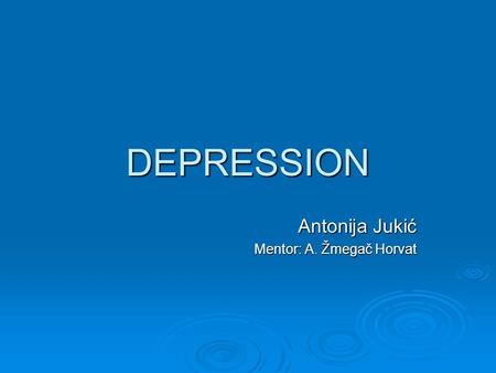 DEPRESSION Antonija Jukić Mentor: A. Žmegač Horvat.