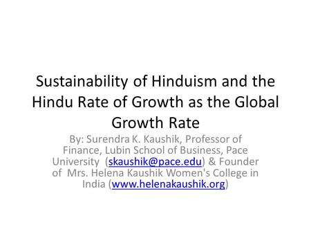 Sustainability of Hinduism and the Hindu Rate of Growth as the Global Growth Rate By: Surendra K. Kaushik, Professor of Finance, Lubin School of Business,