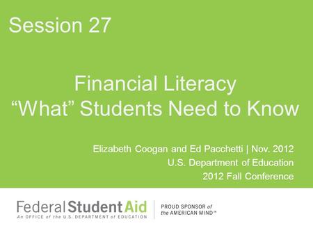 Elizabeth Coogan and Ed Pacchetti | Nov. 2012 U.S. Department of Education 2012 Fall Conference Financial Literacy “What” Students Need to Know Session.