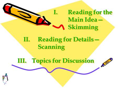 II.Reading for Details— ScanningReading for Details— Scanning II.Reading for Details— ScanningReading for Details— Scanning I.Reading for the Main Idea—