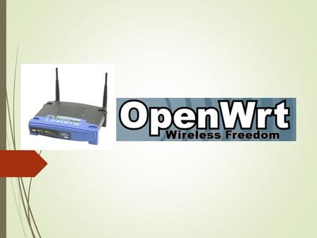 What is OpenWrt  Free and open source  Easy and free access  Comminity driven ---- linux-kernel based OS for your home router from openwrt.org.