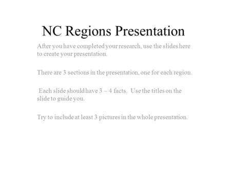 NC Regions Presentation After you have completed your research, use the slides here to create your presentation. There are 3 sections in the presentation,
