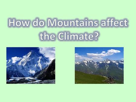 Objective for the Day Today, the we will learn how mountains affect the climate and complete a worksheet with 100% accuracy.