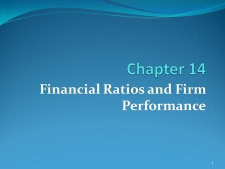 Financial Ratios and Firm Performance 1. LEARNING OBJECTIVES 1.Create, understand, and interpret common-size financial statements. 2.Calculate and interpret.