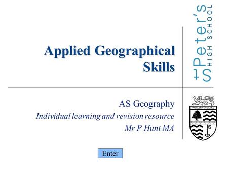 Applied Geographical Skills AS Geography Individual learning and revision resource Mr P Hunt MA Enter.