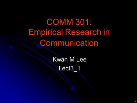 1 COMM 301: Empirical Research in Communication Kwan M Lee Lect3_1.